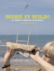 Make it Wild! : 101 Things to Make and Do Outdoors - eBook