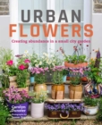 Urban Flowers : Creating abundance in a small city garden - eBook