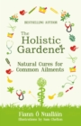 The Holistic Gardener: Natural Cures for Common Ailments - eBook