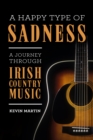 A Happy Type of Sadness: : A Journey Through Irish Country Music - eBook