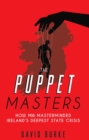 The Puppet Masters : How MI6 Masterminded Ireland's Deepest State Crisis - eBook