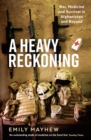 A Heavy Reckoning : War, Medicine and Survival in Afghanistan and Beyond - Book