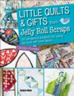 Little Quilts & Gifts from Jelly Roll Scraps : 30 gorgeous projects for using up your left-over fabric - eBook