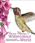 Anna Mason's Watercolour World : Create Vibrant, Realistic Paintings Inspired by Nature - eBook