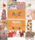A-Z of Embroidered Motifs : A Step-by-Step Guide to Creating over 120 Beautiful Bullion Flowers and Individual fIgures - eBook