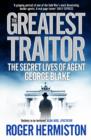 The Greatest Traitor : The Secret Lives of Agent George Blake - Book