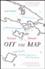 Off the Map : Lost Spaces, Invisible Cities, Forgotten Islands, Feral Places and What They Tell Us About the World - Book