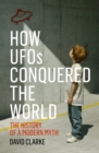 How UFOs Conquered the World : The History of a Modern Myth - eBook