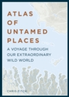 Atlas of Untamed Places : A voyage through our extraordinary wild world - eBook
