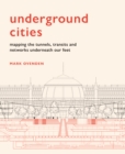 Underground Cities : Mapping the tunnels, transits and networks underneath our feet - eBook