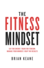 The Fitness Mindset : Eat for energy, Train for tension, Manage your mindset, Reap the results - Book