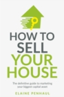 How to Sell Your House : The definitive guide to marketing your biggest capital asset - Book