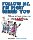 Whole School Progress the LAZY Way : Follow me, I'm Right Behind You - eBook