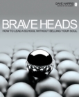 Brave Heads : How to lead a school without selling your soul - eBook