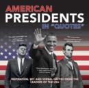 American Presidents in Quotes : Inspiration, Wit and Verbal Gaffes from the Leaders of the USA - Book