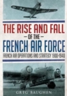 The Rise and Fall of the French Air Force : French Air Operations and Strategy 1900-1940 - Book