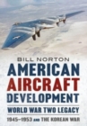 American Aircraft Development Second World War Legacy : 1945-1953 and the Korean Conflict - Book