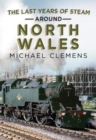 The Last Years of Steam Around North Wales : From the Photographic Archive of Ellis James-Robertson - Book