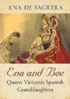 Ena and Bee : Queen Victoria's Spanish Granddaughters - Book