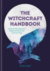 The Witchcraft Handbook : Unleash Your Magickal Powers to Create the Life You Want - eBook
