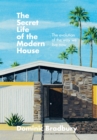 The Secret Life of the Modern House : The Evolution of the Way We Live Now - Book