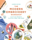 The Modern Embroidery Workshop : Over 20 stylish projects to stitch, wear and share - eBook