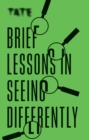 Tate: Brief Lessons in Seeing Differently - eBook