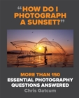 How Do I Photograph A Sunset? : More than 150 essential photography questions answered - Book