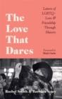 The Love That Dares : Letters of LGBTQ+ Love & Friendship Through History - Book