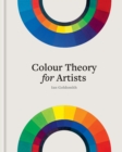 Colour Theory for Artists : Everything you need to know about working with colour - Book