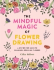 The Mindful Magic of Flower Drawing : A step-by-step guide to drawing & doodling flowers - Book