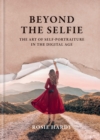 Beyond the Selfie : The Art of Self Portraiture in the Digital Age - eBook