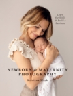 Newborn & Maternity Photography : Learn the Skills and Build a Business - eBook