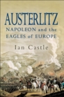 Austerlitz : Napoleon and The Eagles of Europe - eBook