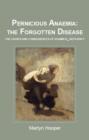 Pernicious Anaemia: the Forgotten Disease : The Causes and Consequences of Vitamin B12 Deficiency - Book