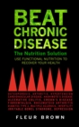 Beat Chronic Disease : The Nutrition Solution: Use Functional Nutrition to Recover Your Health - Book