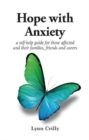Hope with Anxiety : A self-help guide for those affected and their families, friends and carers - Book