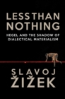 Less Than Nothing : Hegel and the Shadow of Dialectical Materialism - Book