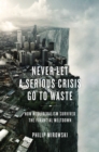 Never Let a Serious Crisis Go to Waste : How Neoliberalism Survived the Financial Meltdown - eBook