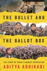 The Bullet and the Ballot Box : The Story of Nepal's Maoist Revolution - eBook