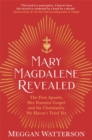 Mary Magdalene Revealed : The First Apostle, Her Feminist Gospel & the Christianity We Haven't Tried Yet - Book