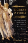 Tigress Of Forli : The Life of Caterina Sforza - eBook