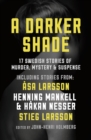 A Darker Shade : 17 Swedish stories of murder, mystery and suspense including a short story by Stieg Larsson - eBook
