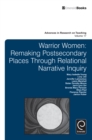 Warrior Women : Remaking Post-Secondary Places Through Relational Narrative Inquiry - eBook