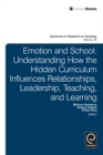 Emotion and School : Understanding How the Hidden Curriculum Influences Relationships, Leadership, Teaching, and Learning - eBook