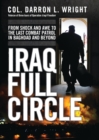 Iraq Full Circle : From Shock and Awe to the Last Combat Patrol in Baghdad and Beyond - eBook