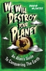 We Will Destroy Your Planet : An Alien s Guide to Conquering the Earth - eBook
