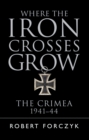 Where the Iron Crosses Grow : The Crimea 1941 44 - eBook