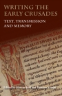 Writing the Early Crusades : Text, Transmission and Memory - eBook