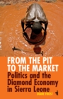 From the Pit to the Market : Politics and the Diamond Economy in Sierra Leone - eBook